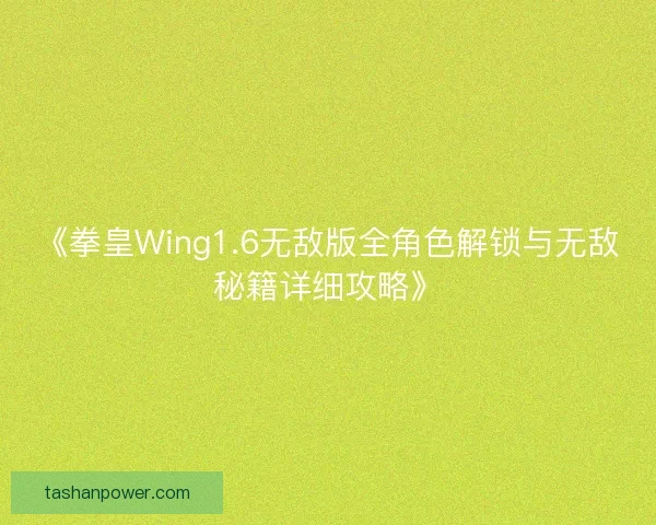 《拳皇Wing1.6无敌版全角色解锁与无敌秘籍详细攻略》