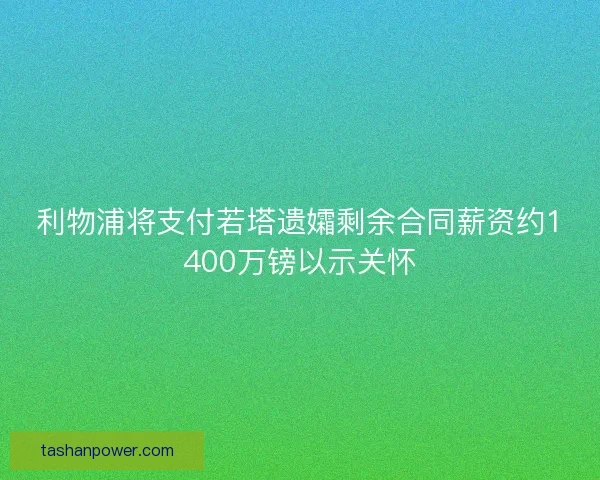 利物浦将支付若塔遗孀剩余合同薪资约1400万镑以示关怀